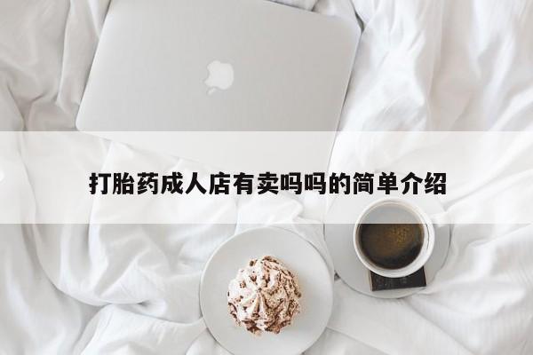 哪里有堕胎药微信打胎药成人店有卖吗吗的简单介绍