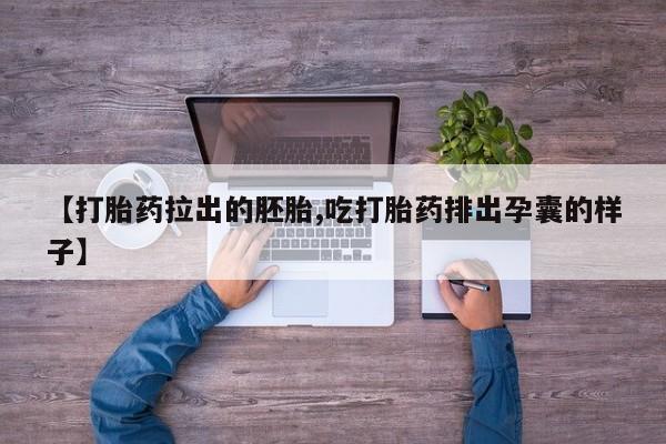 哪里有堕胎药微信【打胎药拉出的胚胎,吃打胎药排出孕囊的样子】