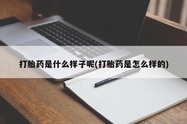 哪里有堕胎药微信打胎药是什么样子呢(打胎药是怎么样的)