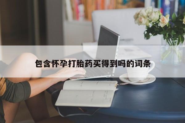 哪里有堕胎药微信包含怀孕打胎药买得到吗的词条