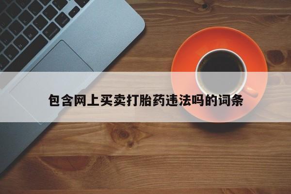 哪里有堕胎药微信包含网上买卖打胎药违法吗的词条