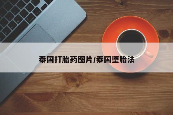 哪里有堕胎药微信泰国打胎药图片/泰国堕胎法