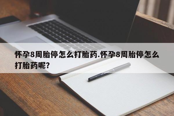 哪里有堕胎药微信怀孕8周胎停怎么打胎药.怀孕8周胎停怎么打胎药呢？